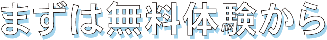 まずは無料体験から